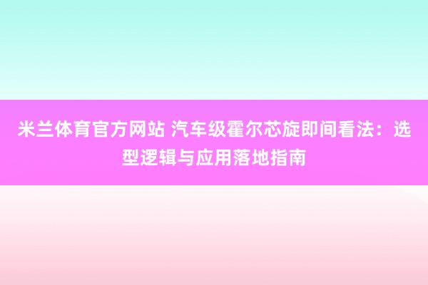 米兰体育官方网站 汽车级霍尔芯旋即间看法：选型逻辑与应用落地指南