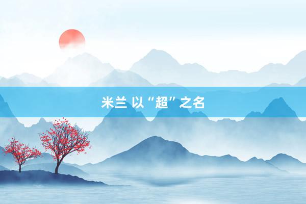 米兰 以“超”之名